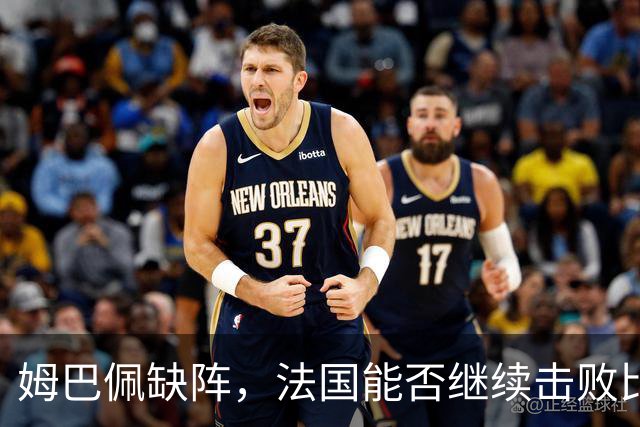 姆巴佩缺阵，法国能否继续击败比利时？